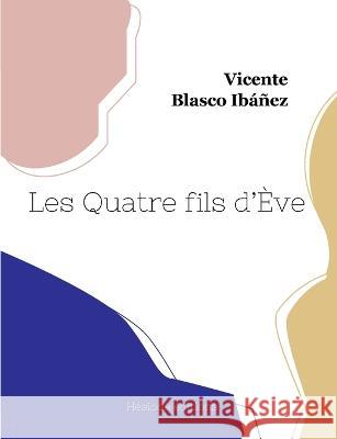 Les Quatre fils d'Ève Vicente Blasco Ibáñez 9782493135735 Hesiode Editions