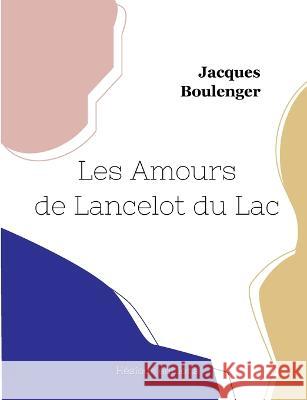 Les Amours de Lancelot du Lac Jacques Boulenger 9782493135933