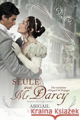 Seule avec Mr Darcy: Une variation d'Orgueil et Préjugés Flore Cherel, Abigail Reynolds 9782493164117