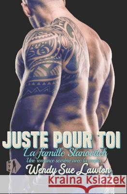 Juste pour toi: (?dition fran?aise) Dark romance- La Bratva - La famille Slanovitch Wendy Sue Lawton 9782493246233