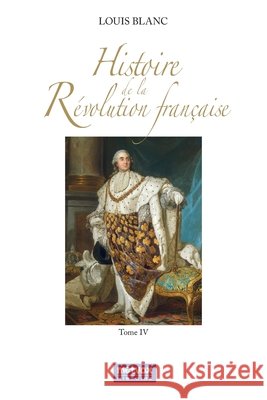 Histoire de la Révolution française - Tome IV Blanc, Louis 9782493289698 Metvox Publications