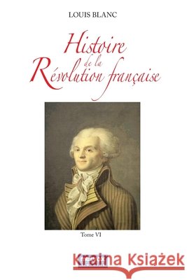 Histoire de la Révolution française - Tome VI Blanc, Louis 9782493289773 Metvox Publications