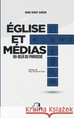 Église et Médias: Au-delà du paradoxe Marc Henry Siméon, Éditions Milot 9782493420008