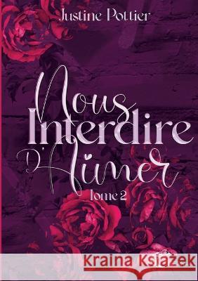 Nous interdire d\'aimer: tome 2 Justine Pottier Les ?ditions Cam?l?on 9782493424280 Les Editions Cameleon