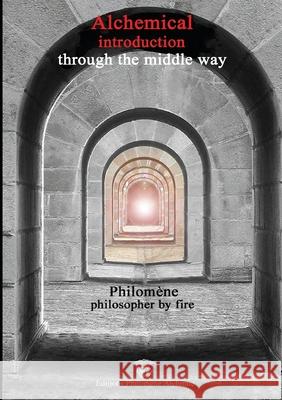 Alchemical introduction through the middle way - Version anglaise: Version anglaise Philomene                                Christine Groult 9782493577160 Editions Philomene Alchimie