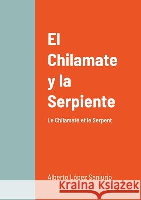 El Chilamate y la Serpiente: Le Chilamaté et le Serpent Alberto López Sanjurjo 9782493729057