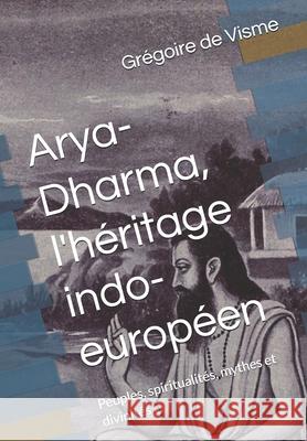 Arya-Dharma, l'héritage indo-européen: Peuples, spiritualités, mythes et divinités de Visme, Grégoire 9782493890009 Afnil