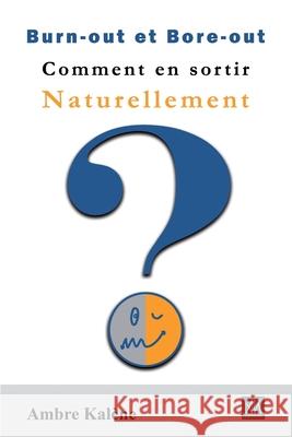 Burn-out et Bore-out - Comment en sortir naturellement Ambre Kal?ne 9782494070059 AK