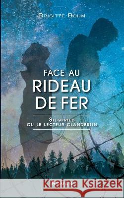 Face au Rideau de Fer: Siegfried ou le lecteur clandestin Brigitte Böhm 9782494132009