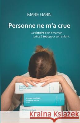 Personne ne m'a crue: La victoire d'une maman pr?te ? tout pour son enfant. Marie Garin 9782494192010