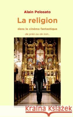 La religion dans le cinéma fantastique: de près et de loin... Pelosato, Alain 9782494271012 Sfm Editions