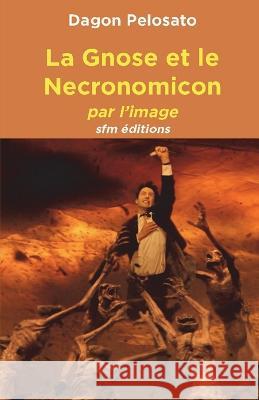 La Gnose et le Necronomicon: par l\'image Pierre Dagon Alain Pelosato 9782494271081