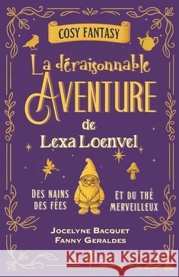 La d?raisonnable Aventure de Lexa Loenvel: Des nains, des f?es et du th? merveilleux Fanny Geraldes Jocelyne Bacquet 9782494286405 Afnil