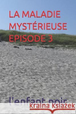 La Maladie Mysterieuse Episode 3 L'Enfant Noir   9782494451094 Afnil