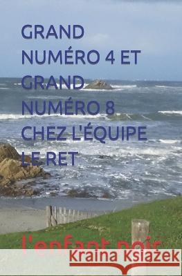 Grand Num?ro 4 Et Grand Num?ro 8 Chez l\'?quipe Le Ret L'Enfant Noir 9782494451803 Coudrin Sebastien