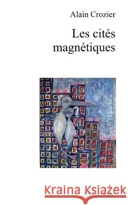Les cit?s magn?tiques Alain Crozier 9782494465022