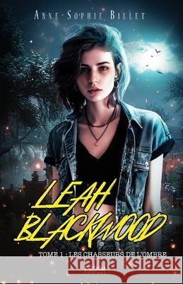 Leah Blackwood T.1: Les chasseurs de l'ombre: urban fantasy young adult D?shin Editions Anne-Sophie Billet 9782494565128