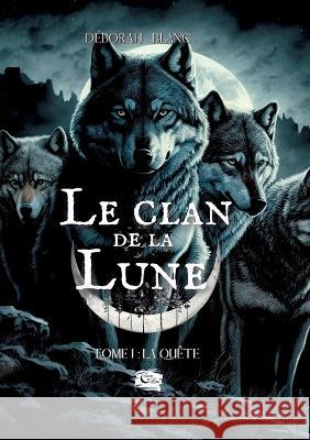 Le Clan de la Lune: Tome 1: La quete Deborah Blanc Editions Encre de Lune  9782494619159 Editions Encre de Lune