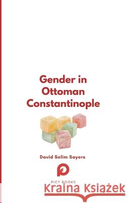 Gender in Ottoman Constantinople David Selim Sayers 9782494635074 Paris Institute for Critical Thinking