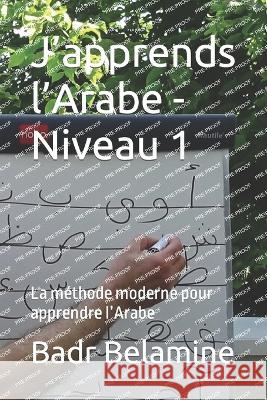 J'apprends l'Arabe - Niveau 1: La methode moderne pour apprendre l'Arabe Chems Belamine Badr Belamine  9782494704022 Autoedition Badr