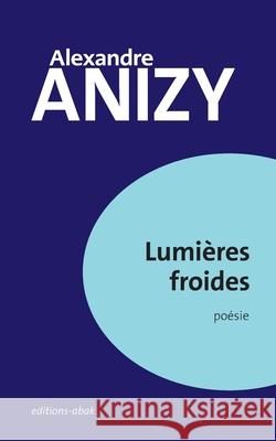 Lumi?res froides Alexandre Anizy Editions-Abak Abak 9782494869165 Editions-Abak