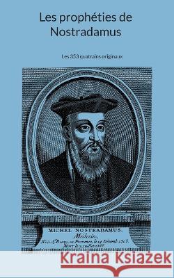 Les propheties de Nostradamus: Les 353 quatrains originaux Michel Nostradamus Lespropheties Com  9782494965003