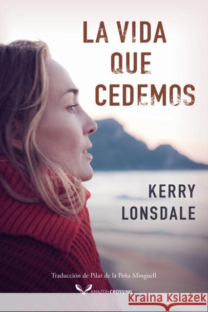 La vida que cedemos Kerry Lonsdale, Pilar de la Peña Minguell 9782496703276 Amazon Publishing