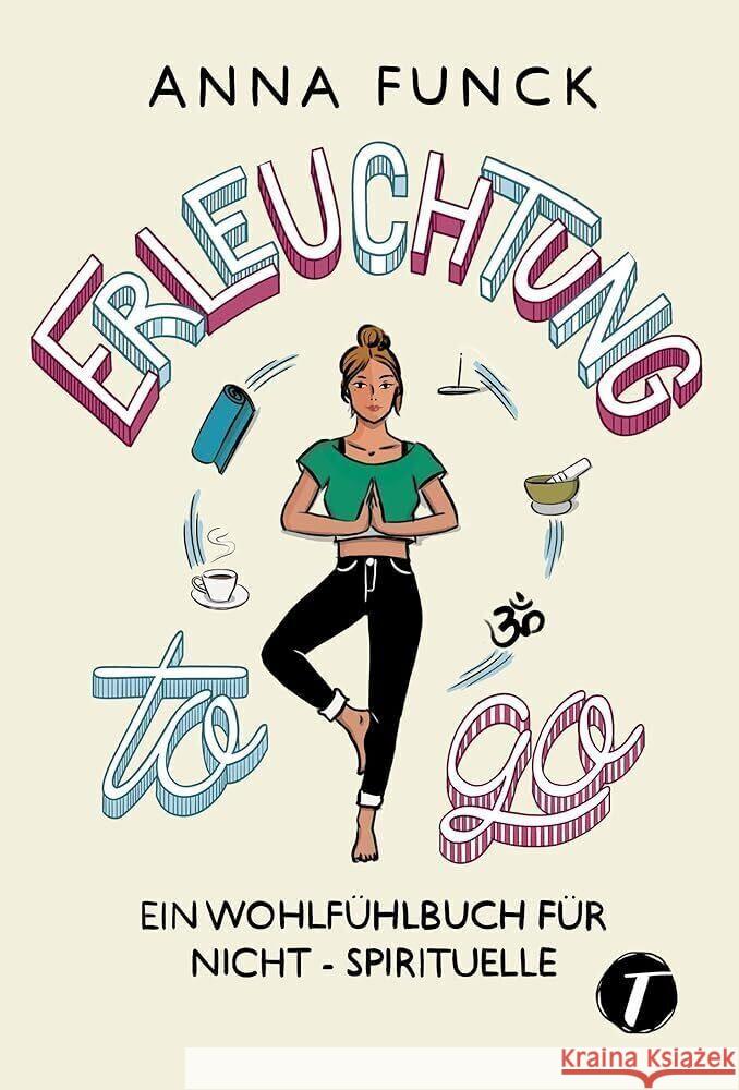 Erleuchtung to go : Ein Wohlfühlbuch für Nicht-Spirituelle Funck, Anna 9782496703665 Topicus