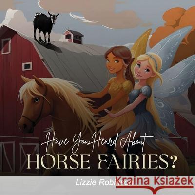 Have You Heard About Horse Fairies? Lizzie Robinson Dawn Futia 9782501165082 Bepublished.Org