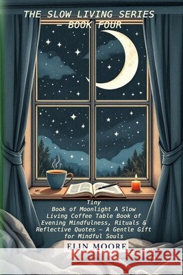 Tiny Book of Moonlight A Slow Living Coffee Table Book of Evening Mindfulness, Rituals & Reflective Quotes - A Gentle Gift for Mindful Souls: A small Erin Moore 9782502352610 Vibrant Books