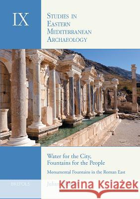 Water for the City, Fountains for the People: Monumental Fountains in the Roman East: An Archaeological Study of Water Management Julian Richard 9782503534497 Brepols Publishers
