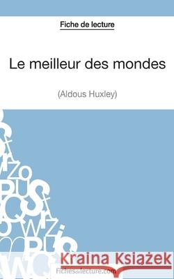 Le meilleur des mondes d'Aldous Huxley (Fiche de lecture): Analyse complète de l'oeuvre Sophie Lecomte, Fichesdelecture 9782511027981