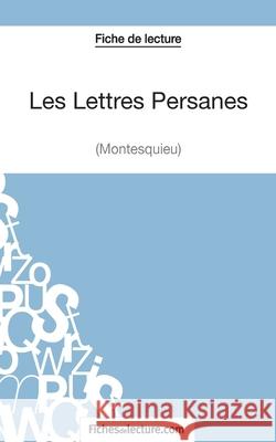 Les Lettres Persanes de Montesquieu (Fiche de lecture): Analyse complète de l'oeuvre Yann Dalle, Fichesdelecture 9782511028025 Fichesdelecture.com