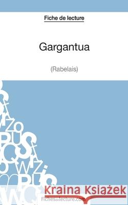 Gargantua de Rabelais (Fiche de lecture): Analyse complète de l'oeuvre Sophie Lecomte, Fichesdelecture 9782511028131 Fichesdelecture.com
