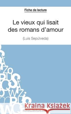 Le vieux qui lisait des romans d'amour de Luis Sepúlveda (Fiche de lecture): Analyse complète de l'oeuvre Sophie Lecomte, Fichesdelecture 9782511028278