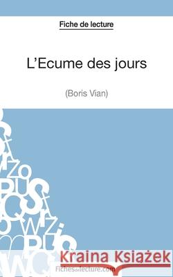 L'Écume des jours de Boris Vian (Fiche de lecture): Analyse complète de l'oeuvre Fichesdelecture, Matthieu Durel 9782511028414 Fichesdelecture.com