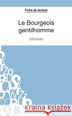 Le Bourgeois Gentilhomme de Molière (Fiche de lecture): Analyse complète de l'oeuvre Sophie Lecomte, Fichesdelecture 9782511028445 Fichesdelecture.com