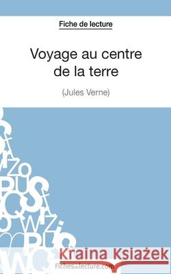 Voyage au centre de la terre de Jules Verne (Fiche de lecture): Analyse complète de l'oeuvre Vanessa Grosjean, Fichesdelecture 9782511028780