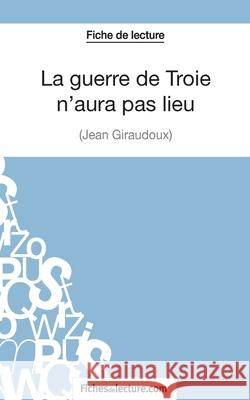 La guerre de Troie n'aura pas lieu de Jean Giraudoux (Fiche de lecture): Analyse complète de l'oeuvre Hubert Viteux, Fichesdelecture 9782511029107