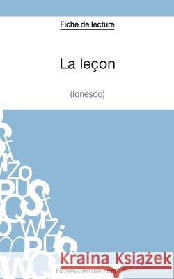 La leçon - Ionesco (Fiche de lecture): Analyse complète de l'oeuvre Vanessa Grosjean, Fichesdelecture 9782511029114