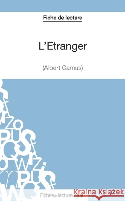 L'Étranger d'Albert Camus (Fiche de lecture): Analyse complète de l'oeuvre Alexandre Oudent, Fichesdelecture 9782511029343