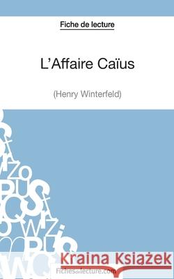 L'Affaire Caïus d'Henry Winterfeld (Fiche de lecture): Analyse complète de l'oeuvre Fichesdelecture Com, Vanessa Grosjean 9782511029459 Fichesdelecture.com