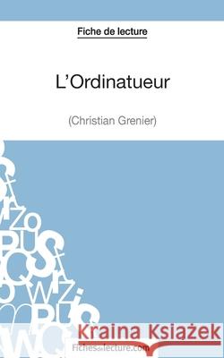 L'Ordinatueur de Christian Grenier (Fiche de lecture): Analyse complète de l'oeuvre Grégory Jaucot, Fichesdelecture 9782511029473 Fichesdelecture.com