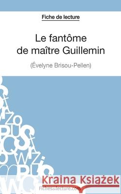 Le fantôme de maître Guillemin d'Evelyne Brisou-Pellen (Fiche de lecture): Analyse complète de l'oeuvre Vanessa Grosjean, Fichesdelecture 9782511029558
