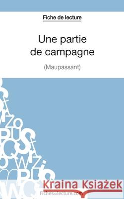 Une partie de campagne de Maupassant (Fiche de lecture): Analyse complète de l'oeuvre Sophie Lecomte, Fichesdelecture 9782511029640