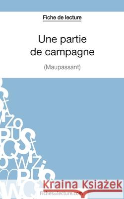 Une partie de campagne de Maupassant (Fiche de lecture): Analyse complète de l'oeuvre Sophie Lecomte, Fichesdelecture 9782511029640 Fichesdelecture.com