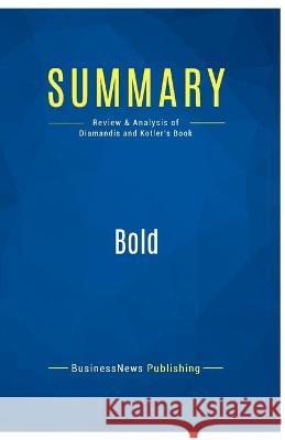 Summary: Bold: Review and Analysis of Diamandis and Kotler's Book Peter Diamandis Steven Kotler  9782511041635 Business Book Summaries