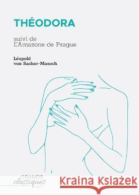 Th?odora: suivi de L\'Amazone de Prague L?opold Von Sacher-Masoch 9782512009344