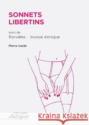 Sonnets libertins: suivi de Encul?es - Journal ?rotique Pierre Louÿs 9782512009702 Grandsclassiques.com