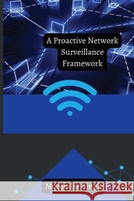 A Proactive Network Surveillance Framework Maninder Singh 9782534887944 Independent Publisher